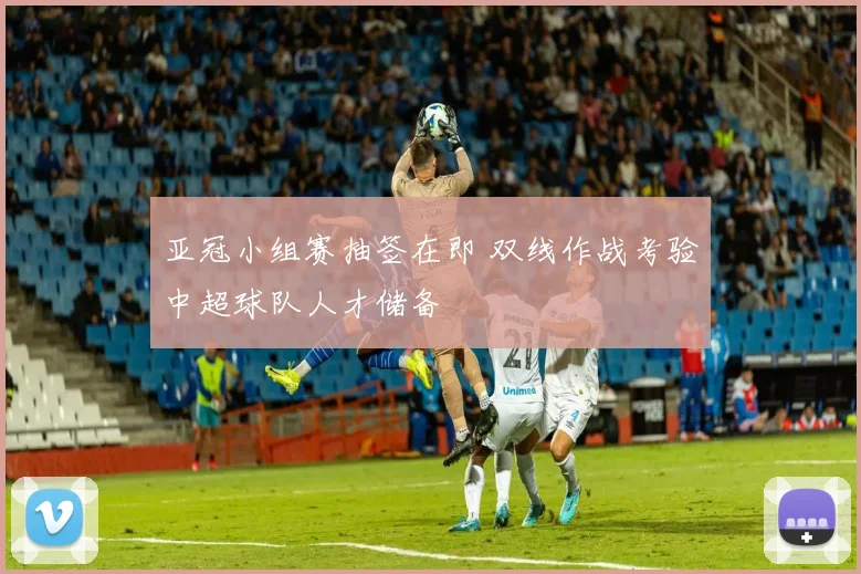 亚冠小组赛抽签在即 双线作战考验中超球队人才储备