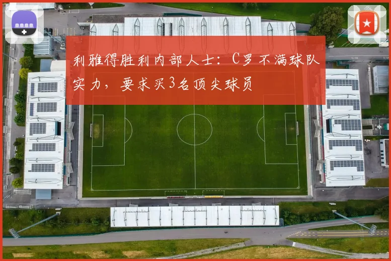 利雅得胜利内部人士：C罗不满球队实力，要求买3名顶尖球员
