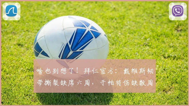 啥也别想了！拜仁官方：戴维斯韧带撕裂缺席六周，于帕将伤缺数周