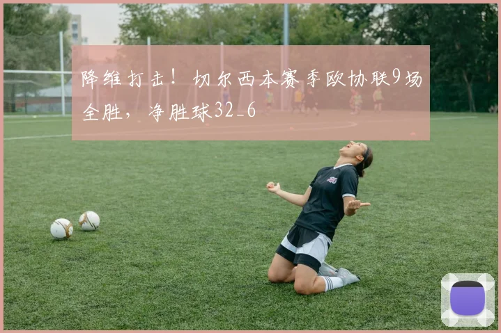 降维打击！切尔西本赛季欧协联9场全胜，净胜球32_6