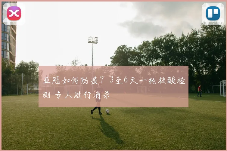 亚冠如何防疫？3至6天一轮核酸检测 专人进行消杀